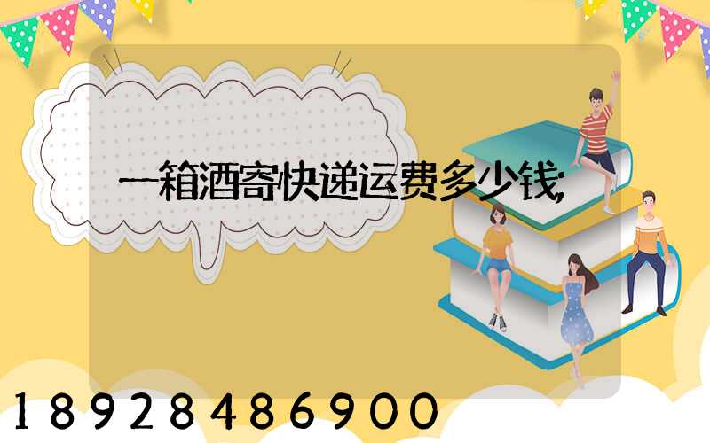 一箱酒寄快递运费多少钱