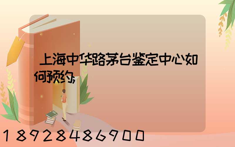 上海中华路茅台鉴定中心如何预约