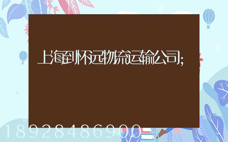 上海到怀远物流运输公司