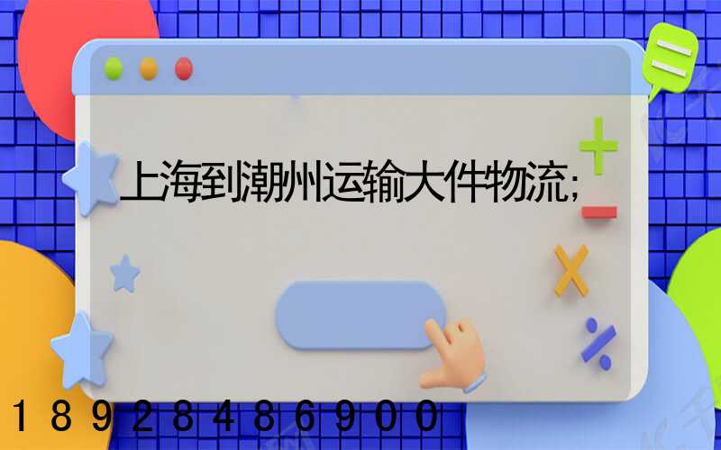 上海到潮州运输大件物流