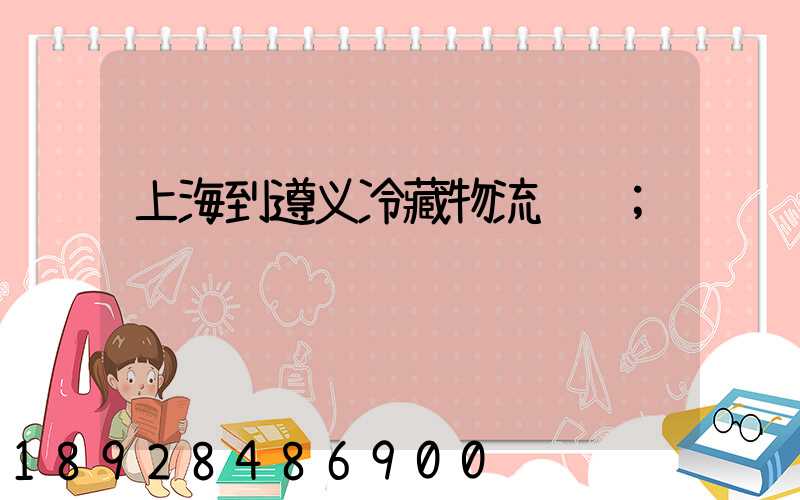 上海到遵义冷藏物流运输
