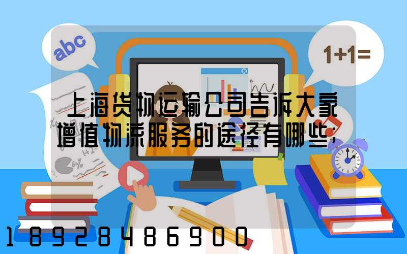 上海货物运输公司告诉大家增值物流服务的途径有哪些
