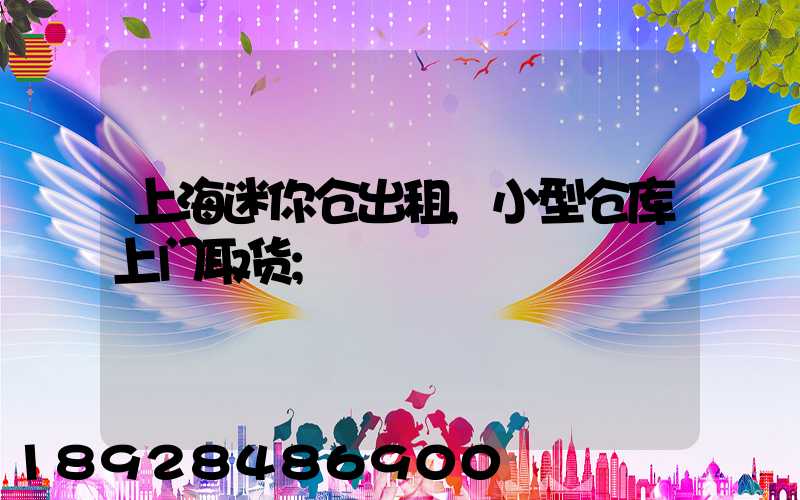 上海迷你仓出租,小型仓库上门取货