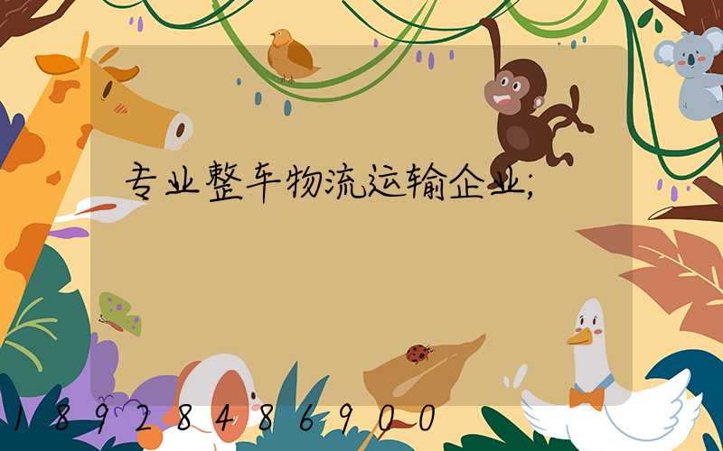 专业整车物流运输企业