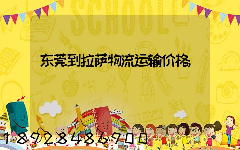 东莞到拉萨物流运输价格