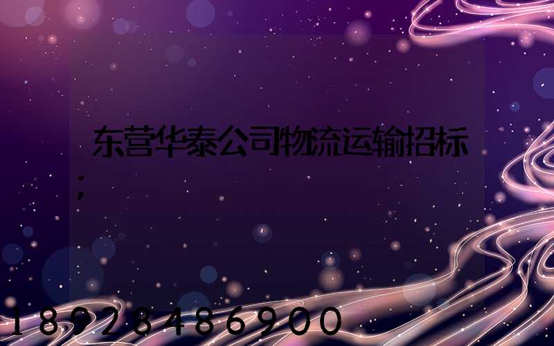 东营华泰公司物流运输招标