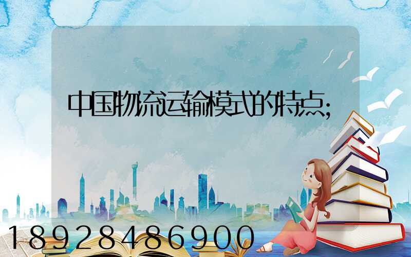 中国物流运输模式的特点