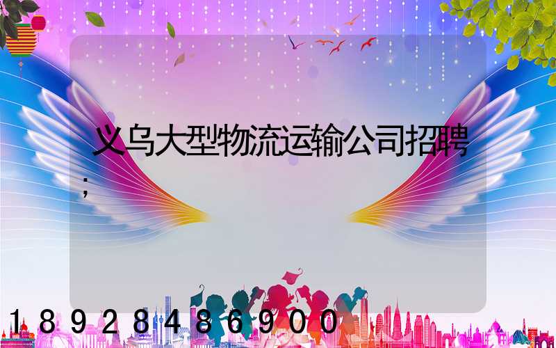 义乌大型物流运输公司招聘
