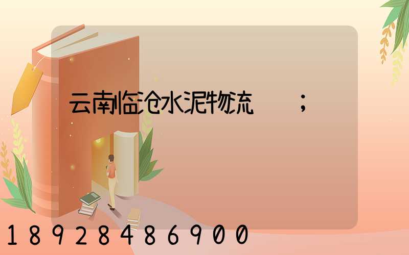 云南临沧水泥物流运输