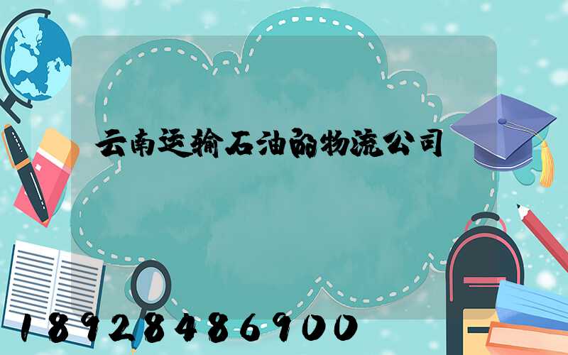 云南运输石油的物流公司