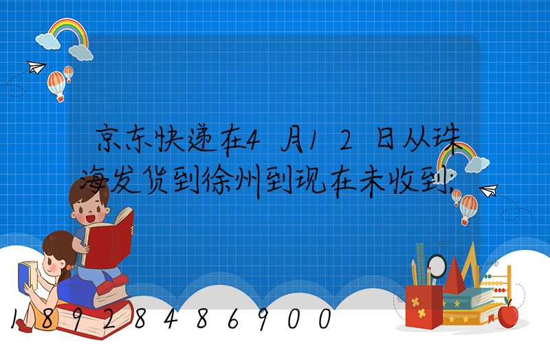 京东快递在4月12日从珠海发货到徐州到现在未收到