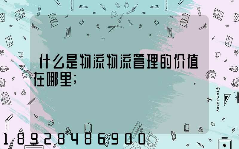 什么是物流物流管理的价值在哪里