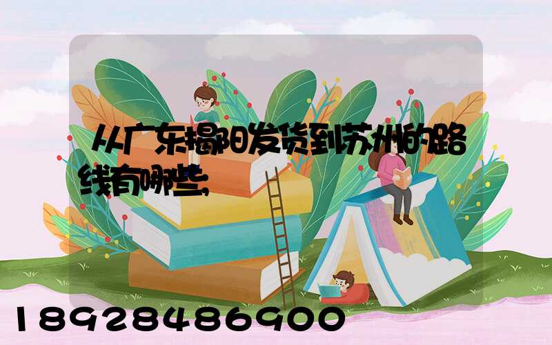 从广东揭阳发货到苏州的路线有哪些