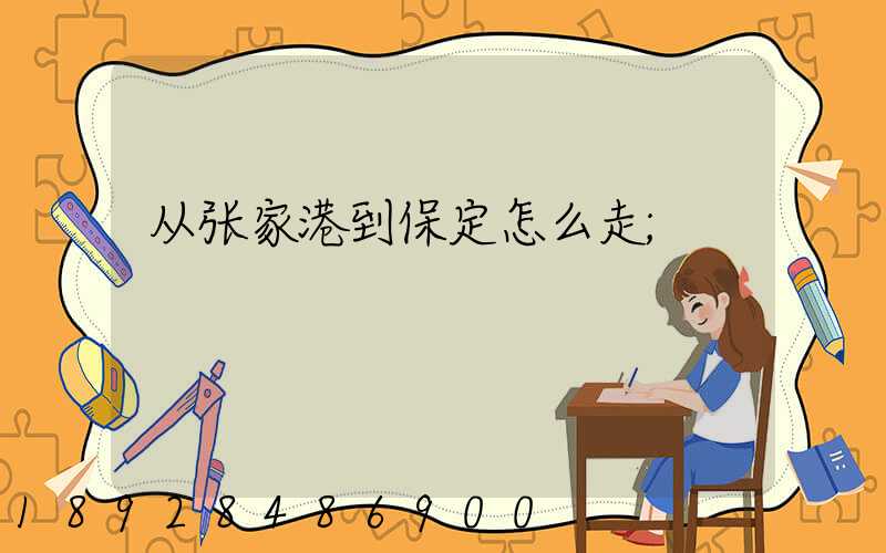 从张家港到保定怎么走