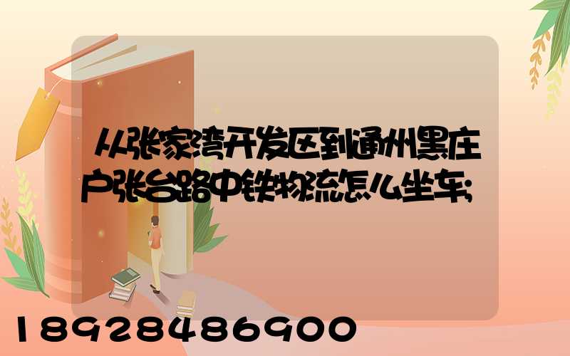 从张家湾开发区到通州黑庄户张台路中铁物流怎么坐车