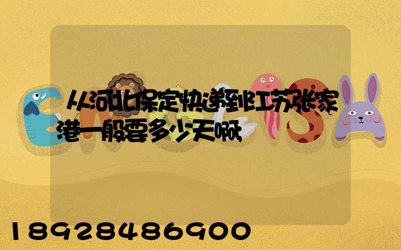 从河北保定快递到江苏张家港一般要多少天啊