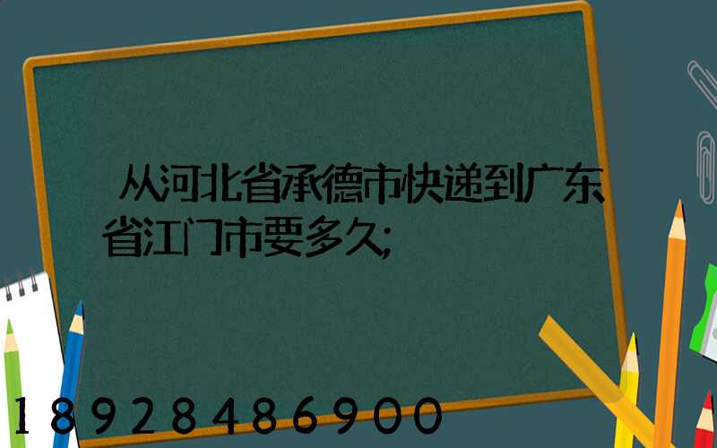 从河北省承德市快递到广东省江门市要多久