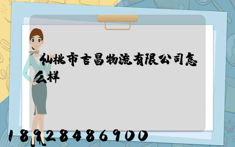 仙桃市吉昌物流有限公司怎么样