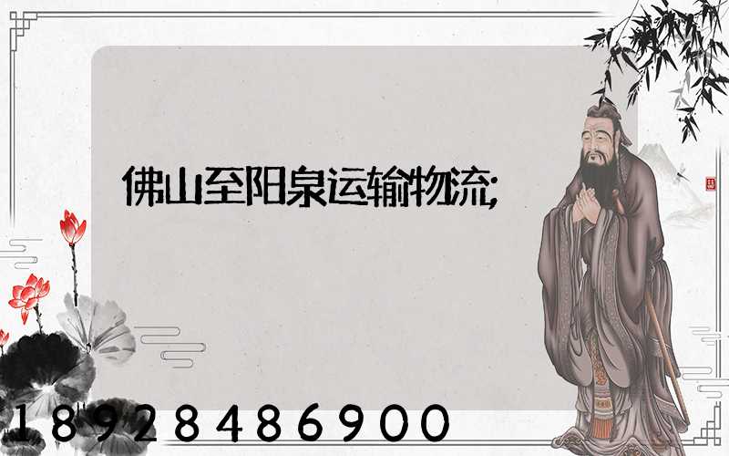 佛山至阳泉运输物流