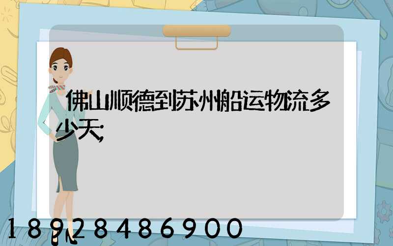佛山顺德到苏州船运物流多少天