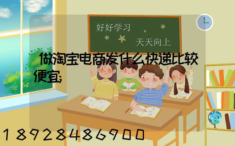 做淘宝电商发什么快递比较便宜