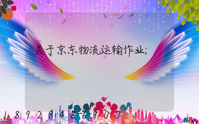 关于京东物流运输作业