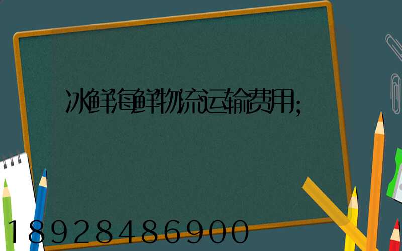 冰鲜海鲜物流运输费用