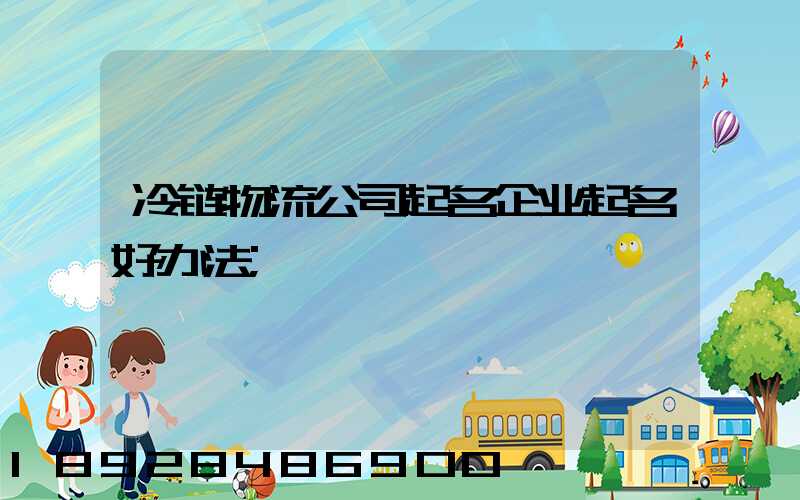 冷链物流公司起名企业起名好办法