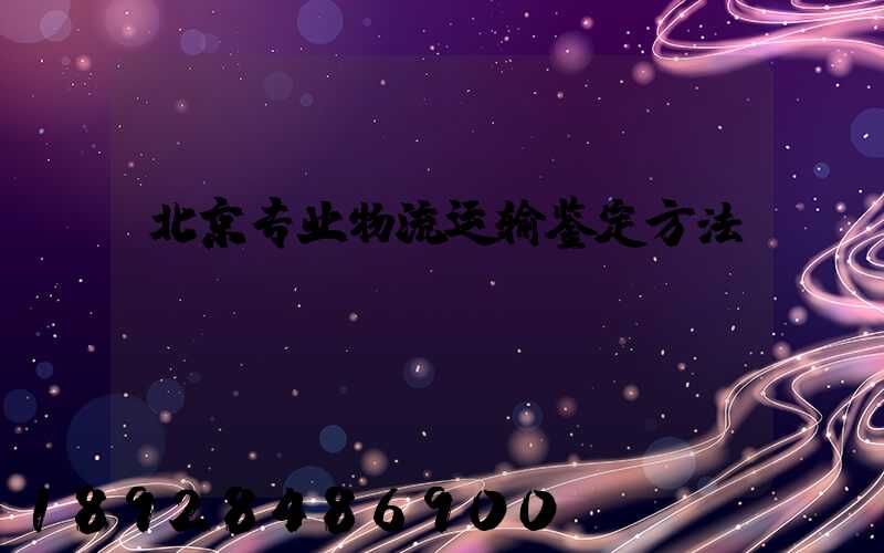 北京专业物流运输鉴定方法