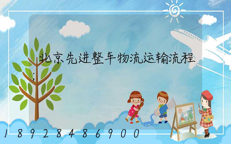 北京先进整车物流运输流程
