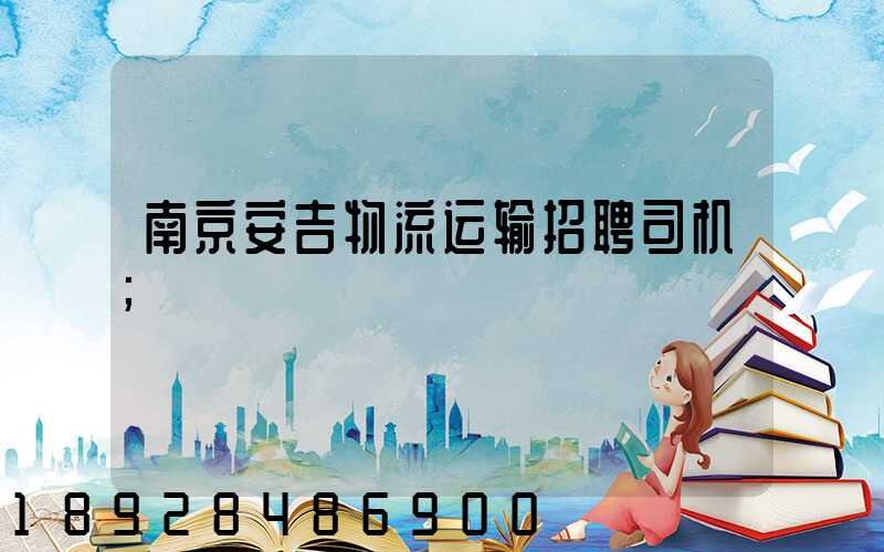南京安吉物流运输招聘司机