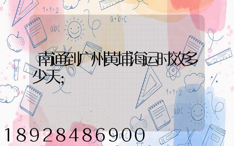 南通到广州黄埔海运时效多少天
