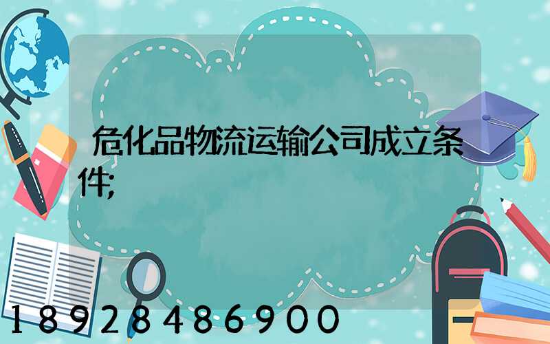 危化品物流运输公司成立条件