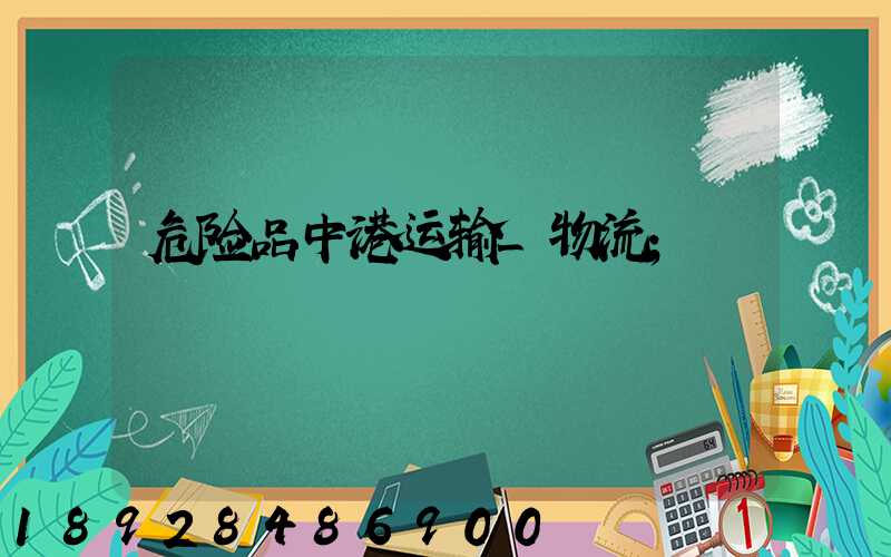 危险品中港运输_物流