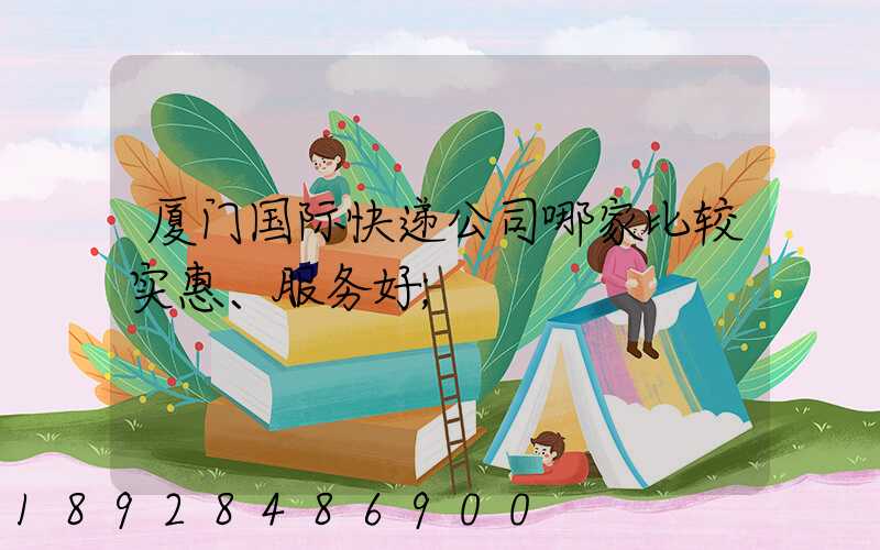 厦门国际快递公司哪家比较实惠、服务好