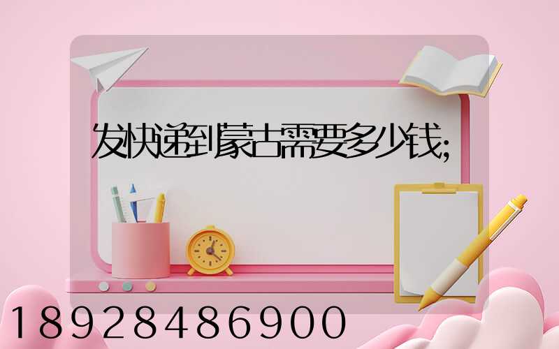 发快递到蒙古需要多少钱