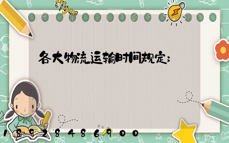 各大物流运输时间规定