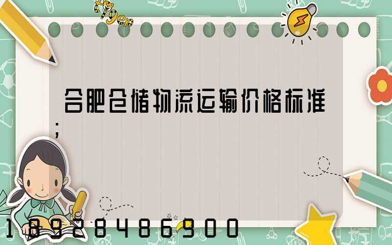 合肥仓储物流运输价格标准