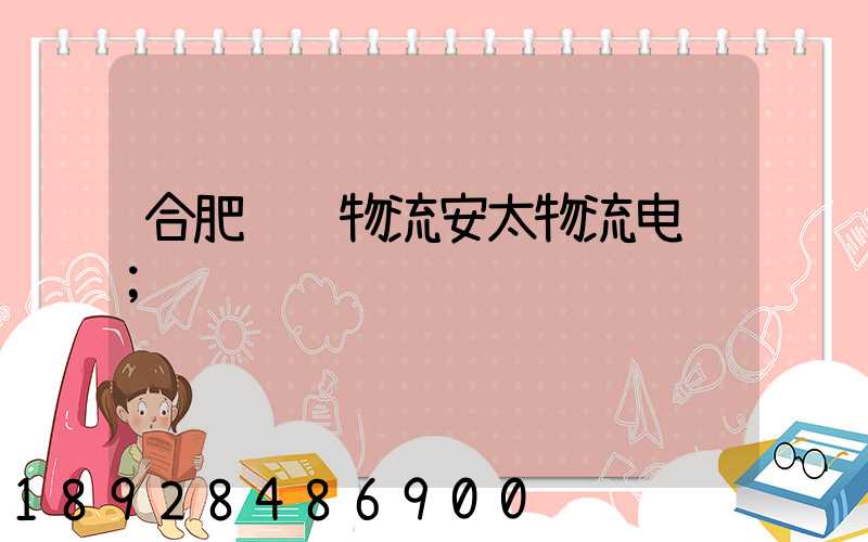 合肥运输物流安太物流电话