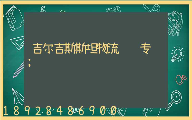 吉尔吉斯斯坦物流运输专线
