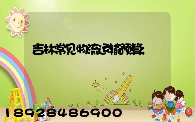 吉林常见物流运输预算
