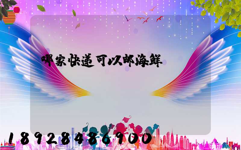 哪家快递可以邮海鲜