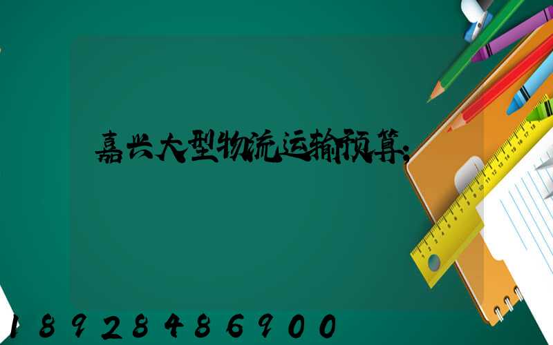 嘉兴大型物流运输预算