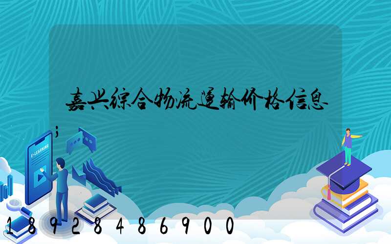 嘉兴综合物流运输价格信息