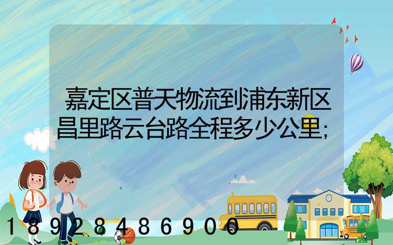 嘉定区普天物流到浦东新区昌里路云台路全程多少公里