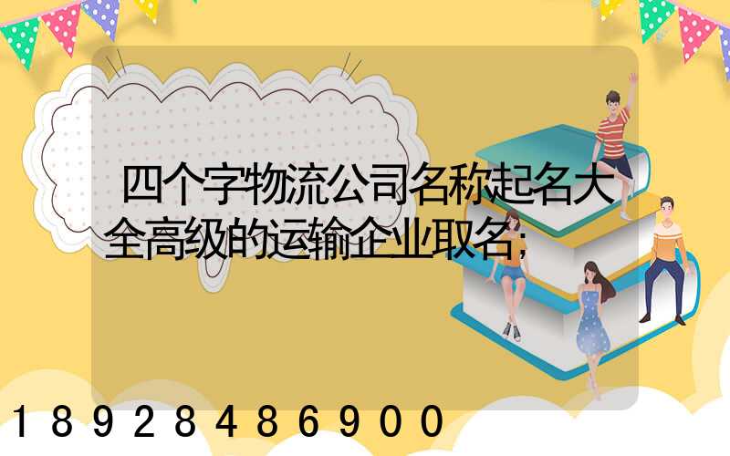 四个字物流公司名称起名大全高级的运输企业取名