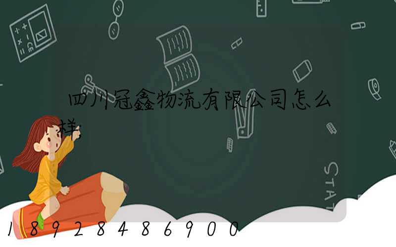 四川冠鑫物流有限公司怎么样
