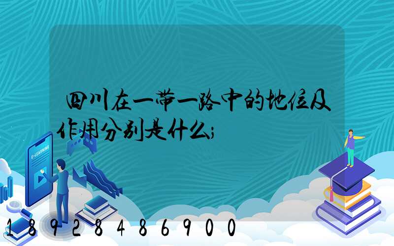 四川在一带一路中的地位及作用分别是什么