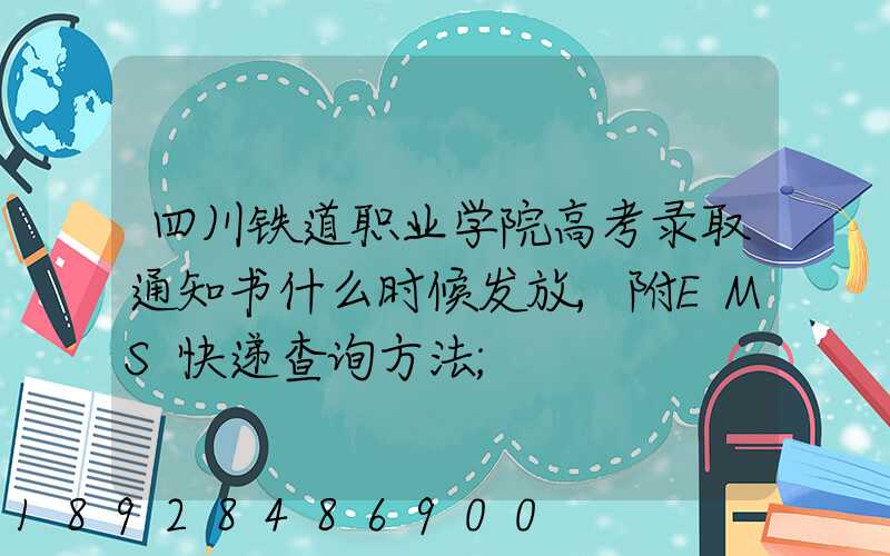 四川铁道职业学院高考录取通知书什么时候发放,附EMS快递查询方法