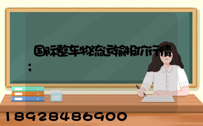 国际整车物流运输报价行情